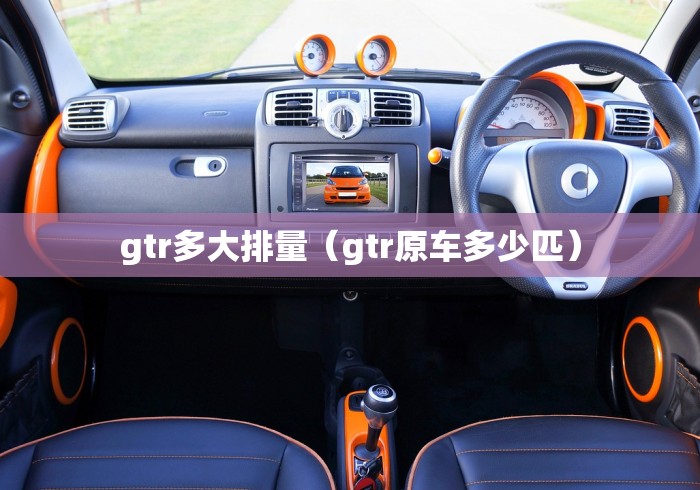 gtr多大排量（gtr原车多少匹）