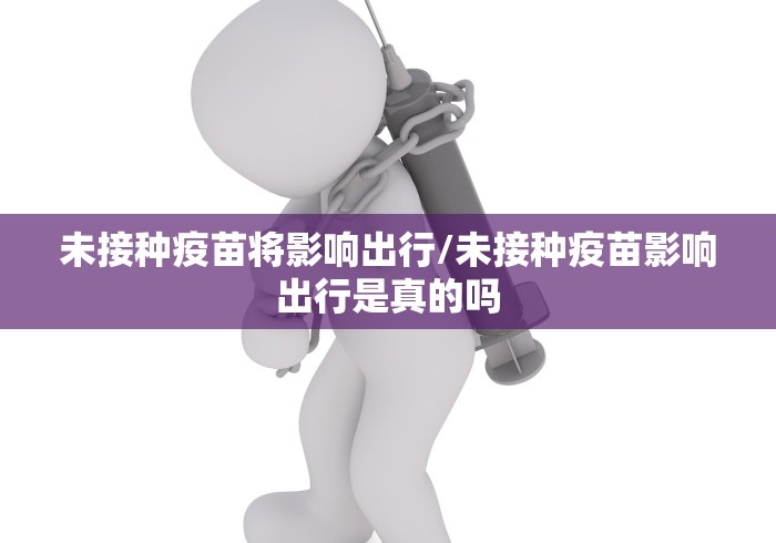 未接种疫苗将影响出行/未接种疫苗影响出行是真的吗
