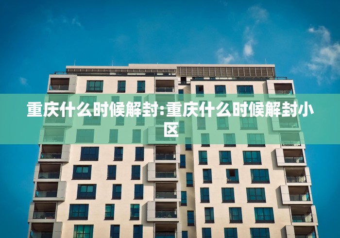 重庆什么时候解封:重庆什么时候解封小区
