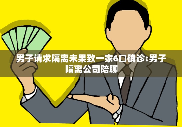 男子请求隔离未果致一家6口确诊:男子隔离公司陪聊