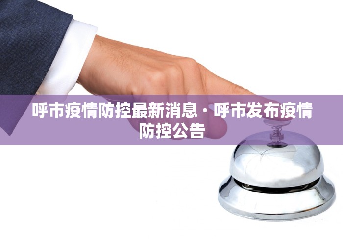 呼市疫情防控最新消息 · 呼市发布疫情防控公告