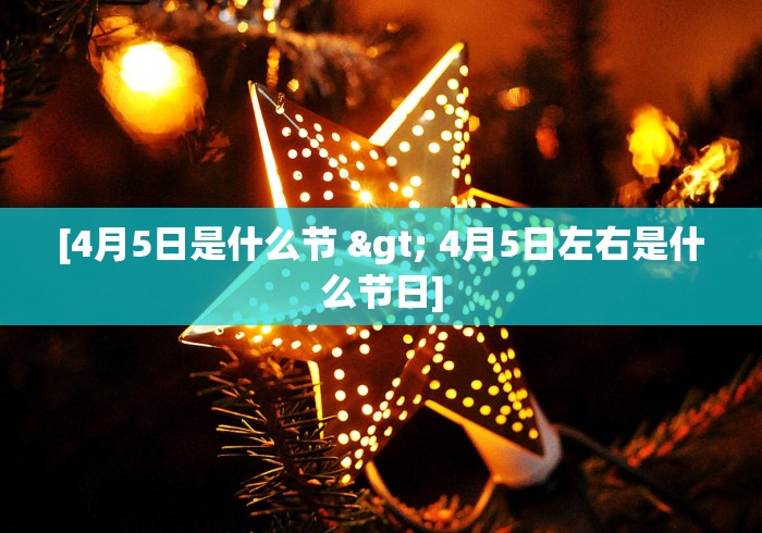[4月5日是什么节 > 4月5日左右是什么节日]
