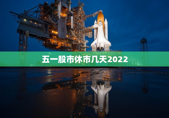 五一股市休市几天2022