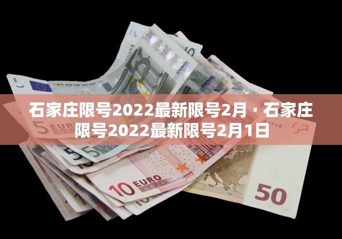 石家庄限号2022最新限号2月 · 石家庄限号2022最新限号2月1日
