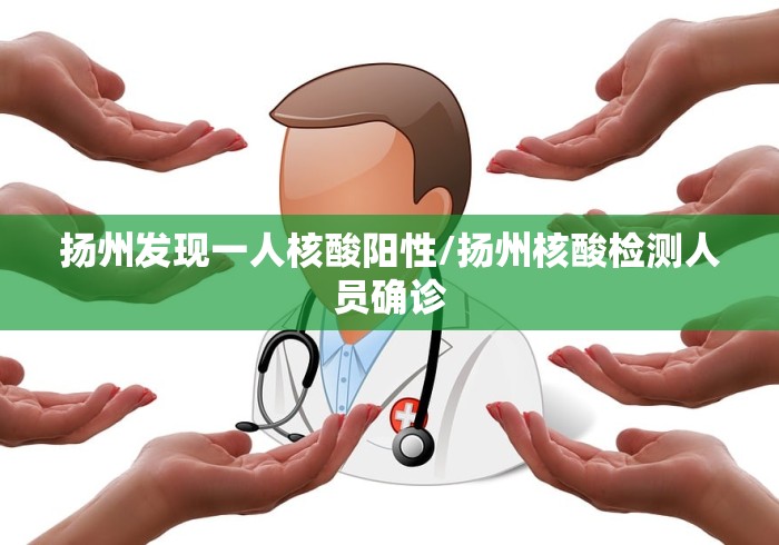 扬州发现一人核酸阳性/扬州核酸检测人员确诊