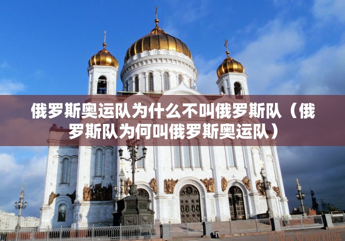 俄罗斯奥运队为什么不叫俄罗斯队（俄罗斯队为何叫俄罗斯奥运队）