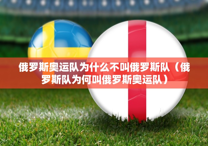 俄罗斯奥运队为什么不叫俄罗斯队（俄罗斯队为何叫俄罗斯奥运队）