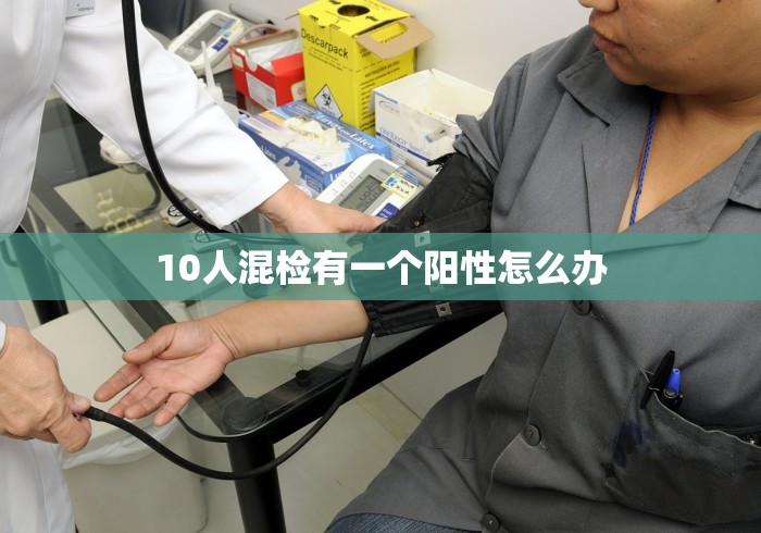 10人混检有一个阳性怎么办