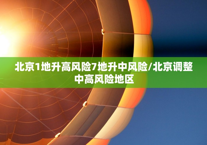 北京1地升高风险7地升中风险/北京调整中高风险地区